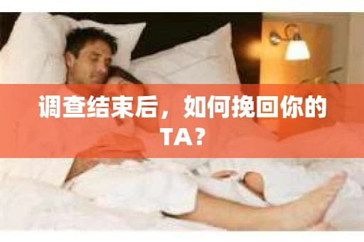 调查结束后，如何挽回你的TA？