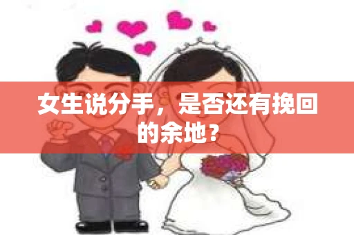 女生说分手，是否还有挽回的余地？