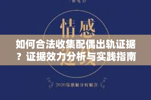 如何合法收集配偶出轨证据？证据效力分析与实践指南