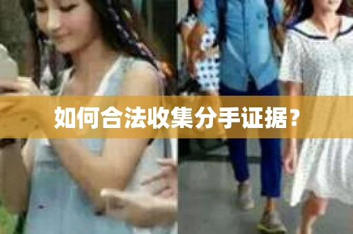 如何合法收集分手证据？