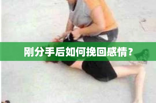 刚分手后如何挽回感情？